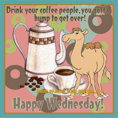Drink Your Coffee People You Gotta Hump To Get Over