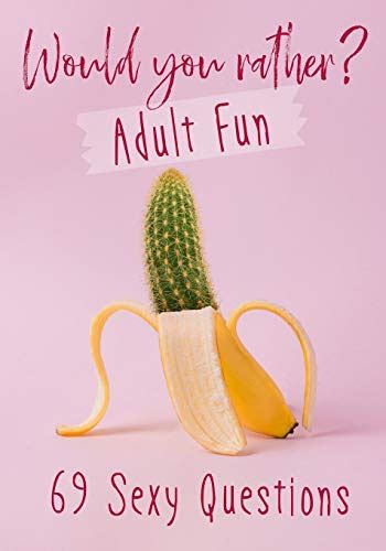 would you rather adult fun 69 sexy questions a grownup version of
