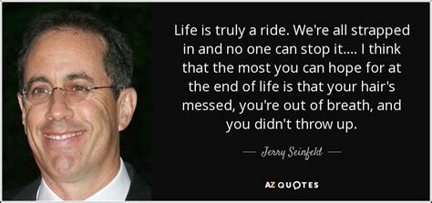 Jerry Seinfeld Quote Life Is Truly A Ride We Re All