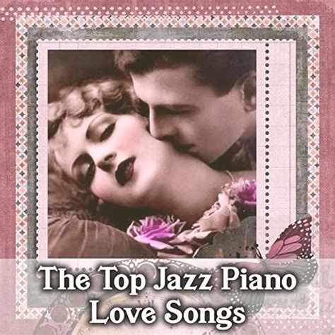 The Top Jazz Piano Love Songs Jazz Music For Lovers