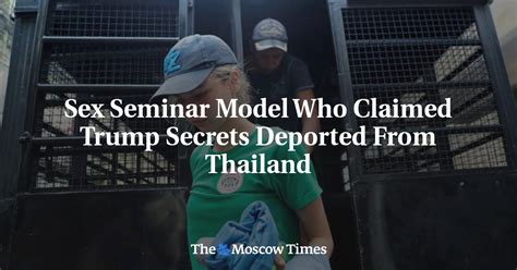 sex seminar model who claimed trump secrets deported from thailand