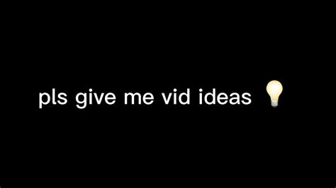 Pls Give Me Vid Ideas Youtube