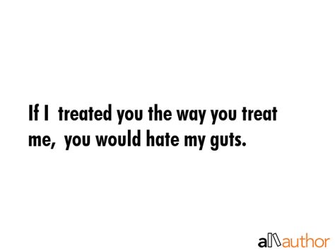 if i treated you the way you treat me you quote