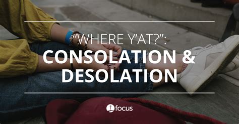 “where y at ” consolation and desolation focus