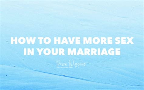 how to have more sex in your marriage dawn wiggins therapy