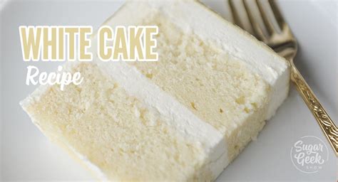 white cake recipe  scratch soft  fluffy sugar geek show