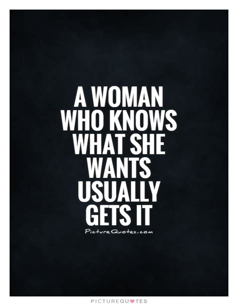 A Woman Who Knows What She Wants Usually Gets It Picture Quotes