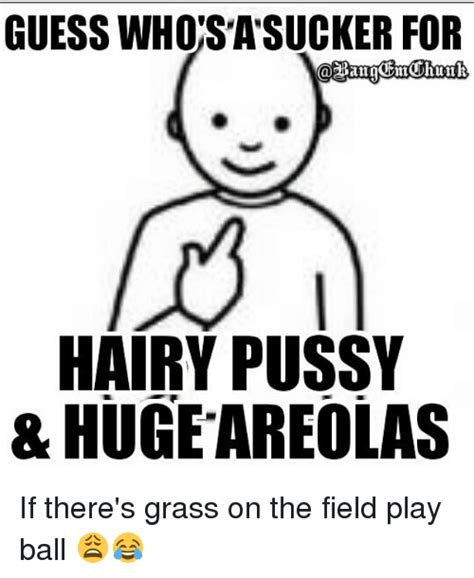 Guess Whosta Sucker For Hairy Pussy And Huge Areolas If There S Grass On