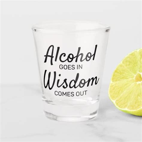 Alcohol Goes In Wisdom Comes Out Shot Glass Shot Glass