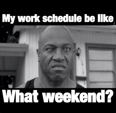 Especially When They Schedule U For A 12 Hr Shift On Friday And