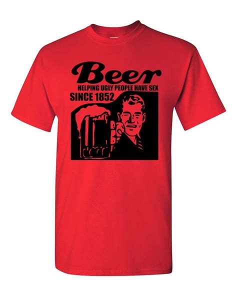 beer helping ugly people have sex since 1852 adult shirt