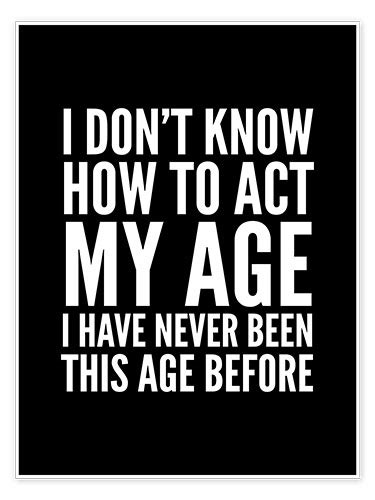 wandbild „i don t know how to act my age“ von creative angel
