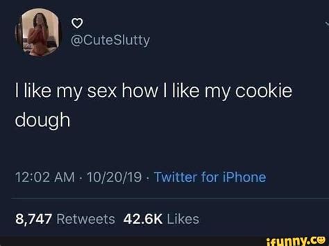 I Like My Sex How I Like My Cookie Dough 12 02 Am 10 20 19 Twitter For