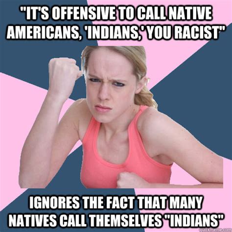 it s offensive to call native americans indians you racist ignores the fact that many