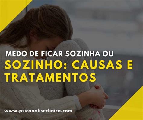 medo de ficar sozinha ou sozinho causas e tratamentos psicanálise