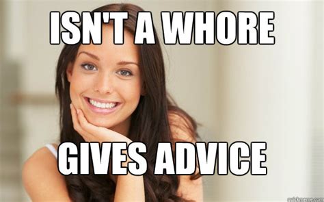 Isnt A Whore Gives Advice Good Girl Gina Quickmeme