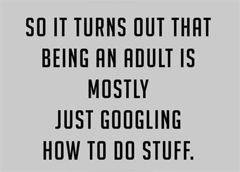 so it turns out that being an adult is mostly just googling how to do