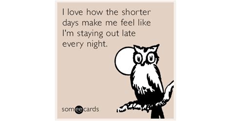 I Love How The Shorter Days Make Me Feel Like I M Staying Out Late