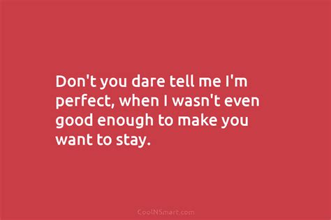 Quote Don’t You Dare Tell Me I’m Perfect When I Wasn’t Even Good