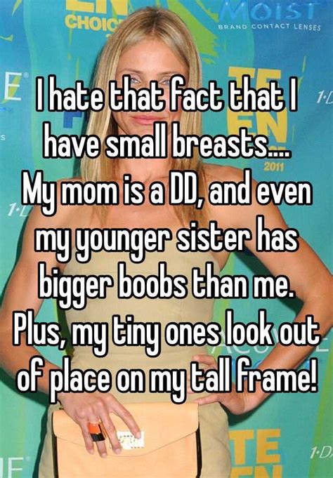 I Hate That Fact That I Have Small Breasts My Mom Is A Dd And Even