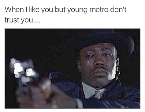 Young Metro Doesnt Like You If Young Metro Dont Trust You Know