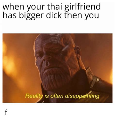 When Your Thai Girlfriend Has Bigger Dick Then You Reality Is Often