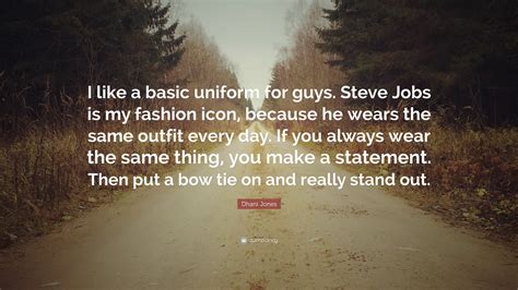 dhani jones quote “i like a basic uniform for guys steve jobs is my