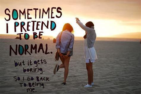 sometimes i pretend to be normal but it gets boring