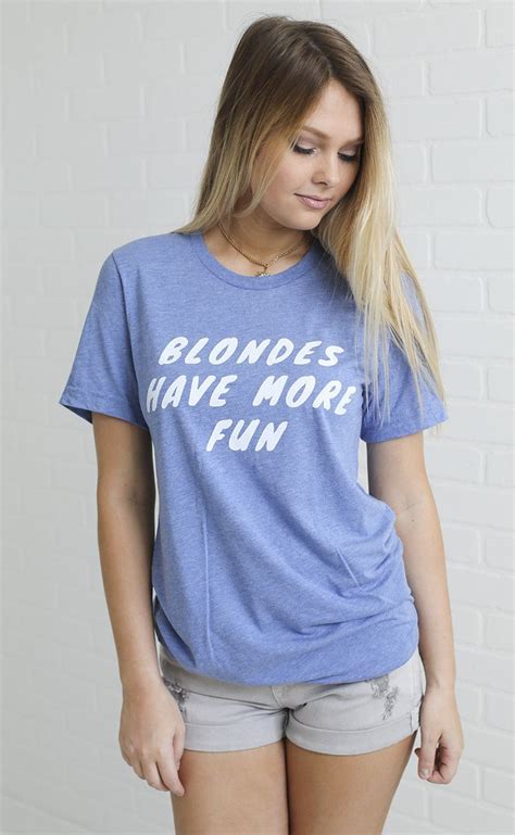 Blondes Have More Fun And That S The Truth Grab This Fun