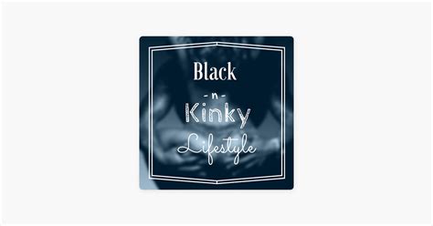 ‎the black n kinky lifestyle a swinger s podcast on apple podcasts