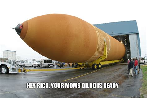 Hey Rich Your Moms Dildo Is Ready Dildoready Quickmeme