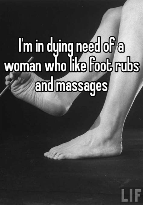 Im In Dying Need Of A Woman Who Like Foot Rubs And Massages