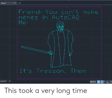 sheev friend you can t make memes in autocad me it s treason then