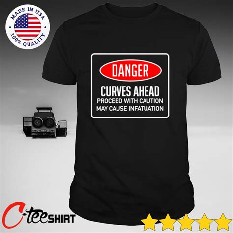 danger curves ahead proceed with caution may cause infatuation shirt