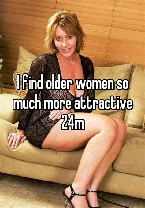 I Find Older Women So Much More Attractive 24m