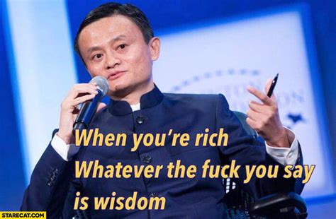 Jack Ma Alibaba When You’re Rich Whatever The Fck You Say