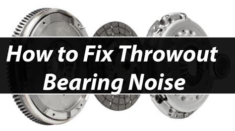 throw  bearing noise   fix throwout bearing noise autovfixcom