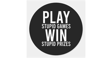 Play Stupid Games Win Stupid Prizes Funny Classic Round Sticker