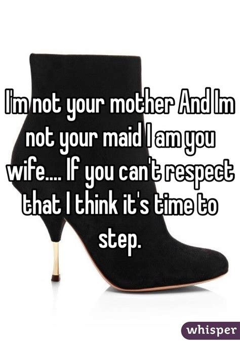 Im Not Your Mother And Im Not Your Maid I Am You Wife If You Cant