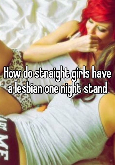 How Do Straight Girls Have A Lesbian One Night Stand