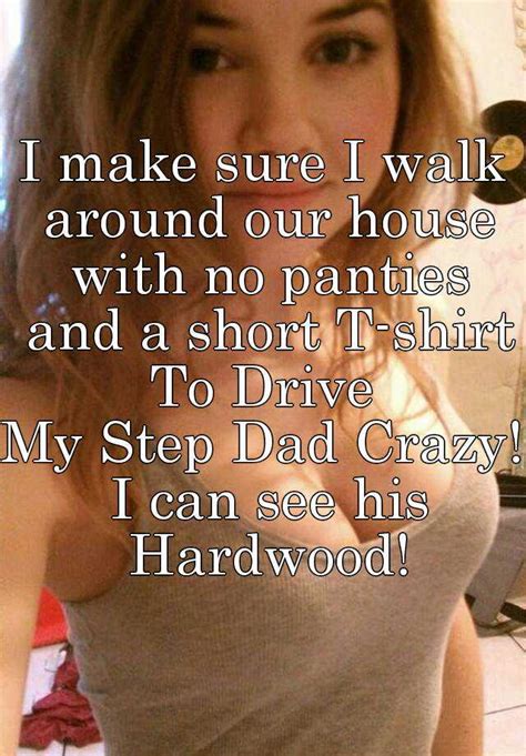 i make sure i walk around our house with no panties and a short t shirt