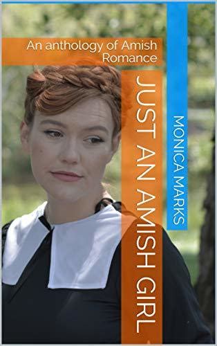 Just An Amish Girl An Anthology Of Amish Romance By Monica Marks