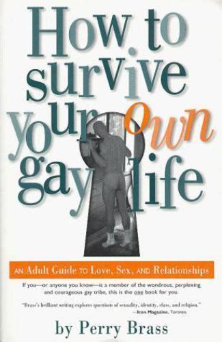 how to survive your own gay life the adult guide to love sex and