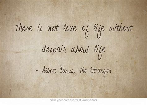 There Is Not Love Of Life Without Despair About Life With Images