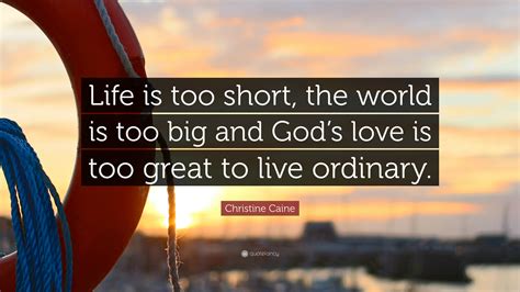 christine caine quote “life is too short the world is