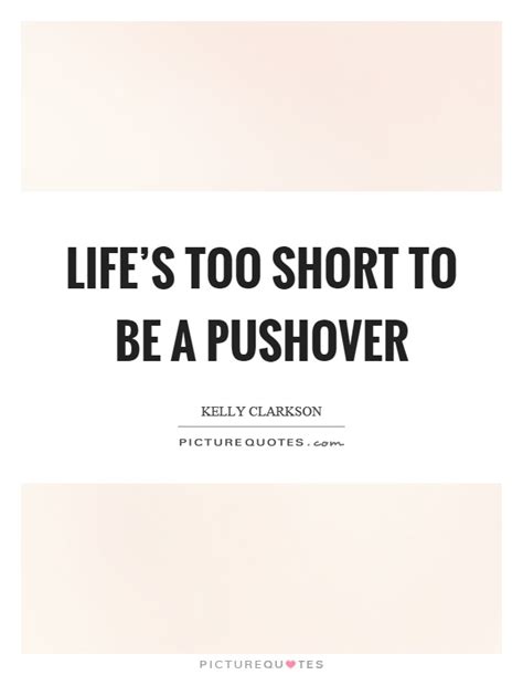 life s too short to be a pushover picture quotes