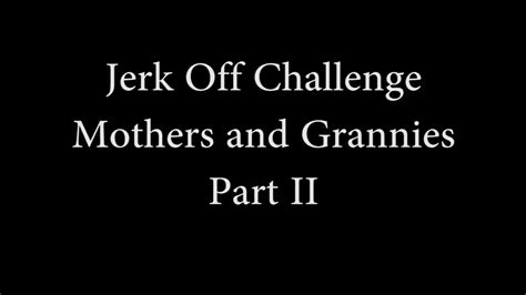 jerk off challenge mothers and grannies ii