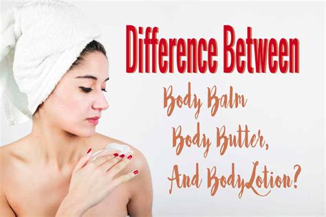 whats  difference  body balm body butter  body lotion