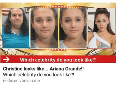 which celebrity do you look like christine looks like ariana grande which celebrity do you
