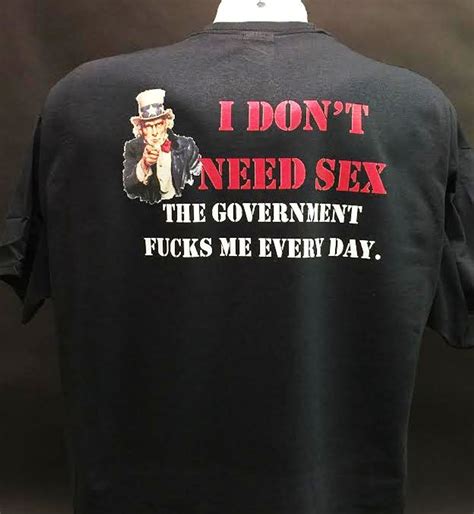 i don t need sex the government fucks me everyday t shirt and